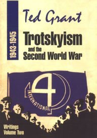 Title: Ted Grant Writings: Volume Two - Trotskyism and the Second World War (1943-1945), Author: Ted Grant