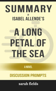 Title: Summary of A Long Petal of the Sea: A Novel by Isabel Allende (Discussion Prompts), Author: Sarah Fields