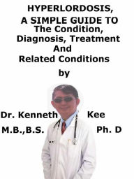 Title: HyperLordosis, A Simple Guide To The Condition, Diagnosis, Treatment And Related Conditions, Author: Kenneth Kee
