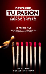Title: Descubre Tu Pasión Y Contágiala Al Mundo Entero: 12 Preguntas Que Revelarán Tu Propósito De Vida Y Camino Hacia La Grandeza, Author: Gerald Christian
