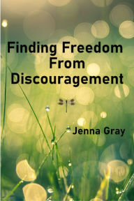 Title: Finding Freedom From Discouragement, Author: Jenna Gray