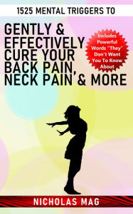 Title: 1525 Mental Triggers to Gently & Effectively Cure Your Back Pain, Neck Pain & More, Author: Nicholas Mag