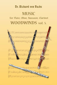 Title: Music for Flute Oboe Bassoon and Clarinet Woodwinds Volume 5, Author: Richard von Fuchs