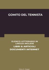 Title: Gomito Del Tennista: Elenco Letterario in Lingua Inglese: Libri & Articoli, Documenti Internet, Author: Mary A. Jaeger
