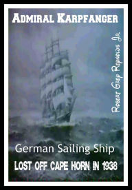 Title: Admiral Karpfanger German Sailing Ship Lost Off Cape Horn in 1938, Author: Robert Grey Reynolds Jr