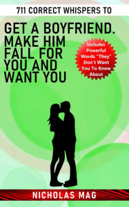 Title: 711 Correct Whispers to Get a Boyfriend. Make Him Fall for You and Want You, Author: Nicholas Mag