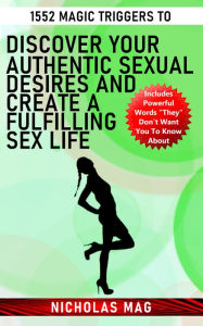 Title: 1552 Magic Triggers to Discover Your Authentic Sexual Desires and Create a Fulfilling Sex Life, Author: Nicholas Mag