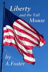 Title: Liberty and The Tall Mouse, Author: A. Foster