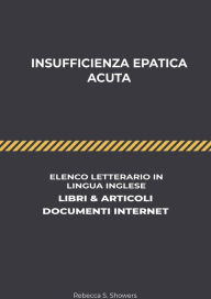 Title: Insufficienza Epatica Acuta: Elenco Letterario in Lingua Inglese: Libri & Articoli, Documenti Internet, Author: Rebecca S. Showers