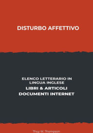 Title: Disturbo Affettivo: Elenco Letterario in Lingua Inglese: Libri & Articoli, Documenti Internet, Author: Thuy W. Thompson