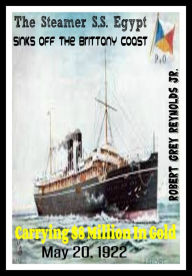 Title: The Steamer S.S. Egypt Sinks Off The Brittany Coast Carrying $8 Million In Gold May 20, 1922, Author: Robert Grey Reynolds Jr