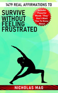 Title: 1479 Real Affirmations to Survive Without Feeling Frustrated, Author: Nicholas Mag