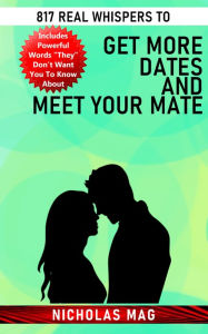 Title: 817 Real Whispers to Get More Dates and Meet Your Mate, Author: Nicholas Mag