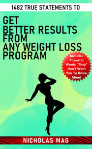 Title: 1482 True Statements to Get Better Results from Any Weight Loss Program, Author: Nicholas Mag