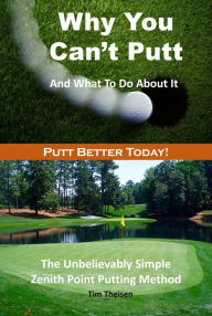 Title: Why You Can't Putt And What To Do About It!, Author: Tim Theisen