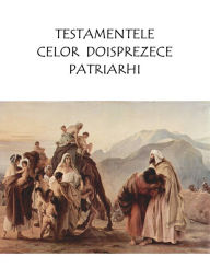 Title: Testamentele celor doisprezece patriarhi, Author: Authors Various