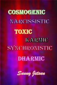 Title: Cosmogenic Narcissistic Toxic Karmic Synchronistic Dharmic, Author: Sunny Jetsun