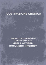 Title: Costipazione Cronica: Elenco Letterario in Lingua Inglese: Libri & Articoli, Documenti Internet, Author: Teresa W. Carter