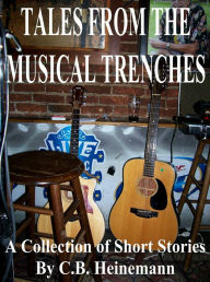 Title: Tales From The Musical Trenches, Author: C.B. Heinemann
