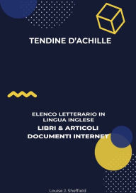Title: Tendine D'Achille: Elenco Letterario in Lingua Inglese: Libri & Articoli, Documenti Internet, Author: Louise J. Sheffield