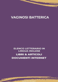 Title: Vaginosi Batterica: Elenco Letterario in Lingua Inglese: Libri & Articoli, Documenti Internet, Author: Irene M. Rickert