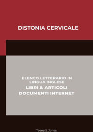 Title: Distonia Cervicale: Elenco Letterario in Lingua Inglese: Libri & Articoli, Documenti Internet, Author: Teena S. Jones