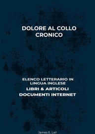 Title: Dolore Al Collo Cronico: Elenco Letterario in Lingua Inglese: Libri & Articoli, Documenti Internet, Author: James E. Lail