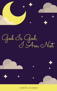 Title: God Is God; I Am Not, Author: Janice Alonso