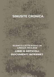 Title: Sinusite Cronica: Elenco Letterario in Lingua Inglese: Libri & Articoli, Documenti Internet, Author: Carl L. Moton