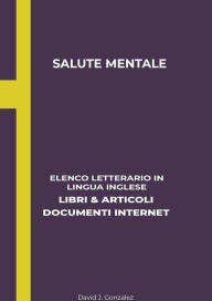 Title: Salute Mentale: Elenco Letterario in Lingua Inglese: Libri & Articoli, Documenti Internet, Author: David J. Gonzalez