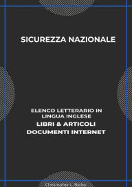 Title: Sicurezza Nazionale: Elenco Letterario in Lingua Inglese: Libri & Articoli, Documenti Internet, Author: Christopher L. Bailey