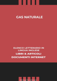 Title: Gas Naturale: Elenco Letterario in Lingua Inglese: Libri & Articoli, Documenti Internet, Author: Michael N. Johnson