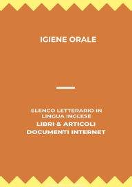 Title: Igiene Orale: Elenco Letterario in Lingua Inglese: Libri & Articoli, Documenti Internet, Author: Elizabeth J. Kliebert