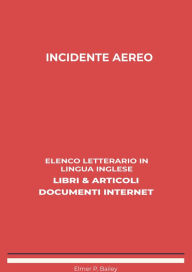 Title: Incidente Aereo: Elenco Letterario in Lingua Inglese: Libri & Articoli, Documenti Internet, Author: Elmer P. Bailey