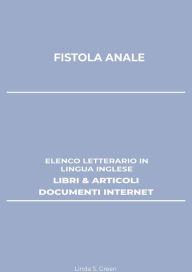 Title: Fistola Anale: Elenco Letterario in Lingua Inglese: Libri & Articoli, Documenti Internet, Author: Linda S. Green