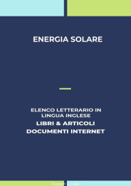 Title: Energia Solare: Elenco Letterario in Lingua Inglese: Libri & Articoli, Documenti Internet, Author: Joseph L. Gee