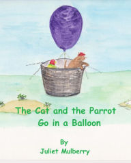 Title: The Cat and the Parrot Go in a Balloon, Author: Juliet Mulberry