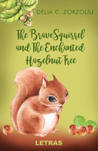 Title: The Brave Squirrel and The Enchanted Hazelnut Tree, Author: Delia C. Zorzoliu