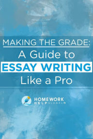 Title: Making The Grade: A Guide to Essay Writing Like a Pro, Author: Homework Help Global Inc.