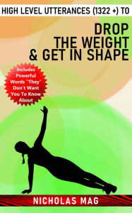 Title: High Level Utterances (1322 +) to Drop the Weight & Get in Shape, Author: Nicholas Mag