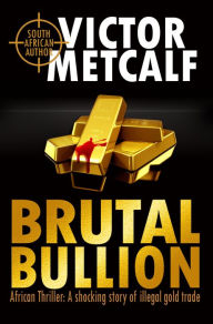 Title: Brutal Bullion!, Author: Victor Metcalf