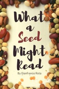 Title: What a Seed Might Read, Author: Gianfranco Rota