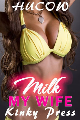 Milk My Wife by Kinky Press NOOK Book (eBook) Barnes & Noble� image picture