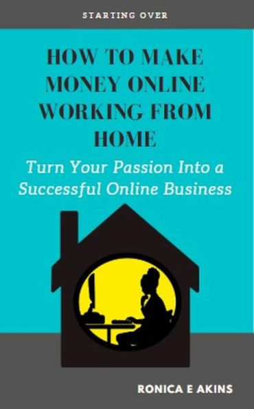 How To Make Money Online Working From Home: Turn Your Passion Into a Successful Online Business