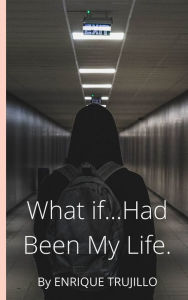 Title: What if...Had Been My Life, Author: Enrique Trujillo