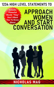 Title: 1234 High Level Statements to Approach Women and Start Conversation, Author: Nicholas Mag
