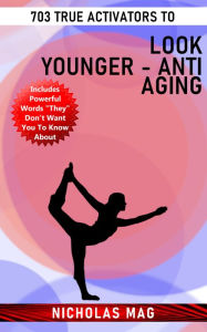 Title: 703 True Activators to Look Younger: Anti Aging, Author: Nicholas Mag