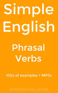 Title: Simple English: Phrasal Verbs: 100s of examples + MP3s, Author: Anthony Kelleher