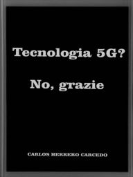 Title: Tecnologia 5G? No, Grazie, Author: Carlos Herrero Carcedo