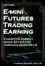 Title: E-mini Futures Trading Earning: Cognitive Energy Since 2016-01-01 Through 2020-05-14, Author: Tao Yang